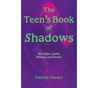 The Teen's Book of Shadows: Star Signs, Spells, Potions, and Powers