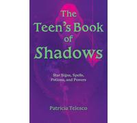 The Teen's Book of Shadows : Star Signs, Spells, Potions, and Powers