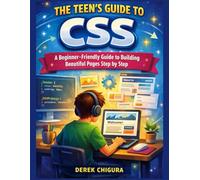 The Teen's Guide to CSS: A Beginner-Friendly Guide to Building Beautiful Pages Step by Step (Tech for teens)