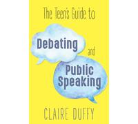 The Teen's Guide to Debating and Public Speaking