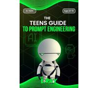 THE TEENS GUIDE TO PROMPT ENGINEERING: AI FOR TEENAGERS (TeenTech: AI Series)