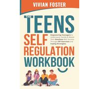 The Teens Self-Regulation Workbook: Empowering Teenagers to Understand, Handle and Master Their Emotions With Success ThroughCBT Exercises and Coping Strategies (Life Skills Mastery)