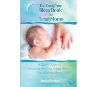 The Teeny Tiny Sleep Book for Tired Moms: A Quick Guide to Shaping Healthy Habits for Your Newborn