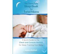 The Teeny Tiny Sleep Book for Tired Moms: A Quick Guide to the Check and Console Method for Sleep Training Your Baby