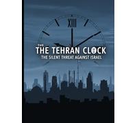The Tehran Clock: The Silent Threat Against Israel
