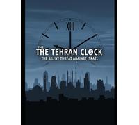 The Tehran Clock: The Silent Threat Against Israel