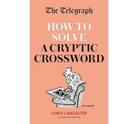 The Telegraph: How To Solve a Cryptic Crossword: Mastering cryptic crosswords made easy (The Telegraph Puzzle Books)