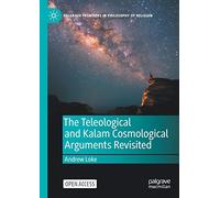 The Teleological and Kalam Cosmological Arguments Revisited (Palgrave Frontiers in Philosophy of Religion)
