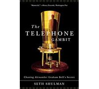 The Telephone Gambit - Chasing Alexander Graham Bell′s Secret