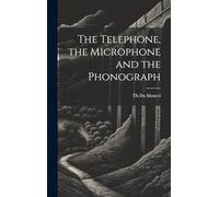 The Telephone, the Microphone and the Phonograph