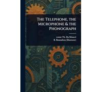 The Telephone, the Microphone & the Phonograph