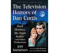 The Television Horrors of Dan Curtis: Dark Shadows, The Night Stalker and Other Productions, 2d ed.