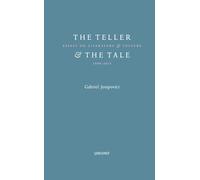The Teller and the Tale: Essays on Literature and Culture 1990 - 2015