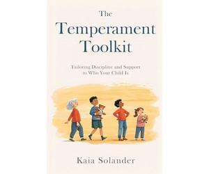 The Temperament Toolkit: Tailoring Discipline and Support to Who Your Child Is