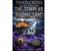The Templar Geometric: A Templar Mystery and Archaeological Thriller: 2 (Global Treasure)