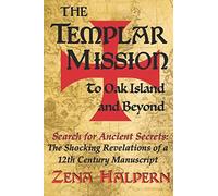 The Templar Mission to Oak Island and Beyond: Search for Ancient Secrets: The Shocking Revelations of a 12th Century Manuscript