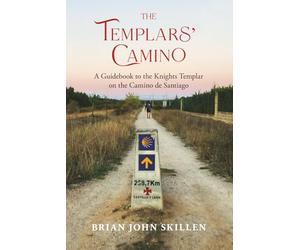 The Templars' Camino: A Guidebook to the Knights Templar on the Camino de Santiago