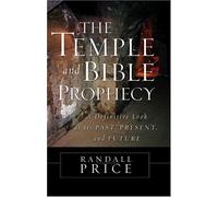 The Temple and Bible Prophecy: A Definitive Look at Its Past, Present, and Future
