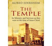 The Temple: Its Ministry and Services as they were at the time of Jesus Christ