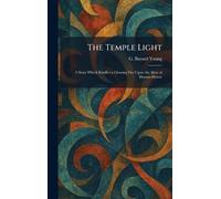 The Temple Light: A Story Which Kindles a Glowing Fire Upon the Altar of Human Hearts