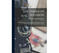 The Temple of Solomon: A Review of the Various Theories Respecting Its Form and Style of Architecture.-The Ethics of Art; Two Lectures
