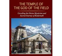 The Temple of the God of the Field: Unveiling the Divine Mysticism and Sacred Journey of Kedarnath