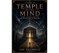 The Temple of the Mind: Time Action and the Architecture of Return
