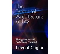 The Temporal Architecture of Life: Biology, Rhythm, and Evolutionary Threshold (The Temporal Theory of Truth - Four-Volume Series:)