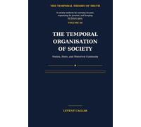 THE TEMPORAL ORGANISATION OF SOCIETY: Nation, State, Democracy, and the Ethics of Historical Continuity: 3 (The Temporal Theory of Truth - Four-Volume Series:)