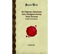 The Temporary Autonomous Zone, Ontological Anarchy, Poetic Terrorism: Anarchy and Conspiracy (Forgotten Books)