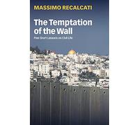 The Temptation of the Wall: Five Short Lessons on Civil Life