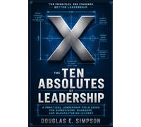The Ten Absolutes of Leadership: A Field Guide to Principles I Learned the Hard Way