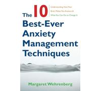 The Ten Best-Ever Anxiety Management Techniques - Understanding How Your Brain Makes You Anxious and What You Can Do to Change It
