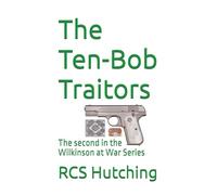 The Ten-Bob Traitors: The second in the Wilkinson at War Series