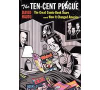 The Ten-Cent Plague: The Great Comic-Book Scare and How It Changed America