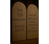 The Ten Commandments: A Guide for Real People Trying to Live Faithfully