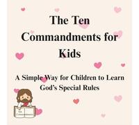 The Ten Commandments for Kids: A Simple Way for Children to Learn God’s Special Rules