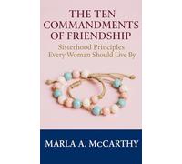 The Ten Commandments of Friendship: Sisterhood Principles Every Woman Should Live By