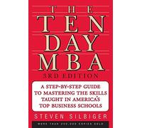 The Ten-Day MBA 3rd Ed.: A Step-By-Step Guide To Mastering The Skills Taught In America's Top Business Schools