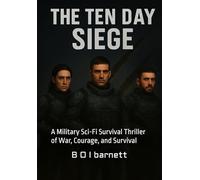 The Ten Day Siege: A Military Sci-Fi Survival Thriller of War, Courage, and Survival