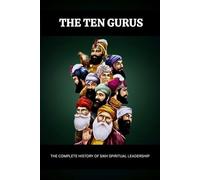 THE TEN GURUS: THE COMPLETE HISTORY OF SIKH SPIRITUAL LEADERSHIP
