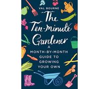 The Ten-Minute Gardener : A month-by-month guide to growing your own