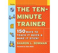 The Ten-Minute Trainer: 150 Ways to Teach It Quick and Make It Stick! (Pfeiffer Essential Resources for Training and HR Professionals)