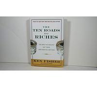 The Ten Roads to Riches: The Ways the Wealthy Got There (And How You Can Too!) (Fisher Investments Press)
