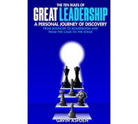 The Ten Rules of Great Leadership: A Personal Journey of Discovery: From Bouncer to Boardroom and From the Cage to the Stage