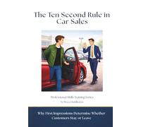 The Ten Second Rule in Car Sales: Why First Impressions Determine Whether Customers Stay or Leave (Professional Skills Training Series)