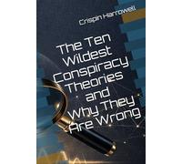 The Ten Wildest Conspiracy Theories and Why They Are Wrong