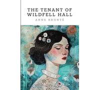 The Tenant of Wildfell Hall: Anne Brontë’s second and final novel (Annotated)