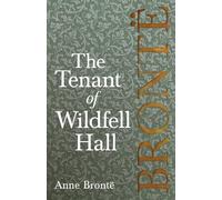 The Tenant of Wildfell Hall: Including Introductory Essays by Charlotte Brontë, Virginia Woolf, and Clement K. Shorter: Including Introductory Essays ... Charlotte Brontë and Clement K. Shorter