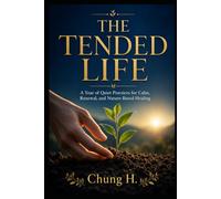 THE TENDED LIFE: A Year of Quiet Practices for Calm, Renewal, and Nature-Based Healing: 1